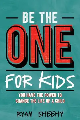 Be the One for Kids : Vous avez le pouvoir de changer la vie d'un enfant - Be the One for Kids: You Have the Power to Change the Life of a Child