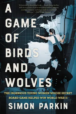 Un jeu d'oiseaux et de loups : Les jeunes femmes ingénieuses dont le jeu de société secret a contribué à gagner la Seconde Guerre mondiale - A Game of Birds and Wolves: The Ingenious Young Women Whose Secret Board Game Helped Win World War II