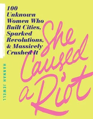 Elle a provoqué une émeute : 100 femmes inconnues qui ont construit des villes, déclenché des révolutions et tout écrasé sur leur passage - She Caused a Riot: 100 Unknown Women Who Built Cities, Sparked Revolutions, and Massively Crushed It