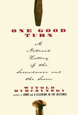 Un bon tour : Une histoire naturelle du tournevis et de la vis - One Good Turn: A Natural History of the Screwdriver and the Screw