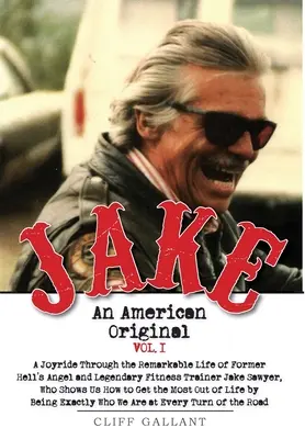 Jake : un original américain. Volume I. La vie du légendaire motard, bodybuilder et Hell's Angel. - Jake: An American Original. Volume I. The Life of the Legendary Biker, Bodybuilder, and Hell's Angel