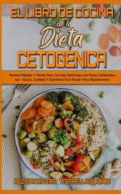 El Libro De Cocina De La Dieta Cetognica : Recetas Rpidas Y Fciles Para Comidas Deliciosas Con Pocos Carbohidratos - Dulces, Galletas Y Aperitivos P - El Libro De Cocina De La Dieta Cetognica: Recetas Rpidas Y Fciles Para Comidas Deliciosas Con Pocos Carbohidratos - Dulces, Galletas Y Aperitivos P