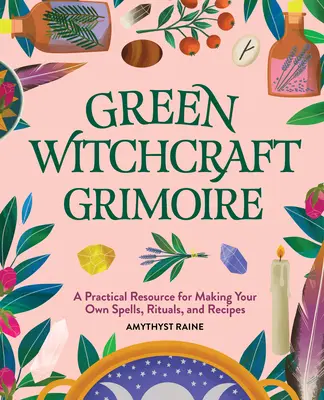 Le grimoire de la sorcellerie verte : une ressource pratique pour créer ses propres sorts, rituels et recettes - Green Witchcraft Grimoire: A Practical Resource for Making Your Own Spells, Rituals, and Recipes