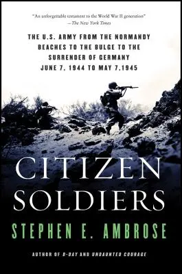 Soldats citoyens : L'armée américaine, des plages de Normandie à la capitulation de l'Allemagne en passant par les Ardennes - Citizen Soldiers: The U S Army from the Normandy Beaches to the Bulge to the Surrender of Germany