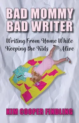 Bad Mommy Bad Writer : Écrire à la maison tout en gardant les enfants en vie - Bad Mommy Bad Writer: Writing From Home While Keeping the Kids Alive