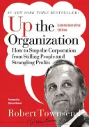 Up the Organization : Comment empêcher l'entreprise d'étouffer les gens et d'étrangler les profits - Up the Organization: How to Stop the Corporation from Stifling People and Strangling Profits