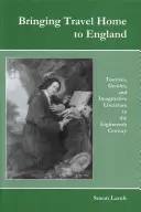 Les voyages en Angleterre : Tourisme, genre et littérature imaginaire au dix-huitième siècle - Bringing Travel Home to England: Tourism, Gender, and Imaginative Literature in the Eighteenth Century