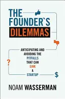 Les dilemmes du fondateur : Anticiper et éviter les pièges qui peuvent faire couler une startup - The Founder's Dilemmas: Anticipating and Avoiding the Pitfalls That Can Sink a Startup