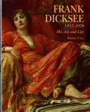 Frank Dicksee : 1853-1928 ; son art et sa vie - Frank Dicksee: 1853-1928; His Art and Life