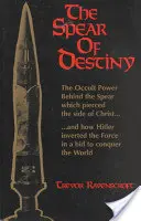 La lance du destin : Le pouvoir occulte derrière la lance qui a transpercé le flanc du Christ - The Spear of Destiny: The Occult Power Behind the Spear Which Pierced the Side of Christ