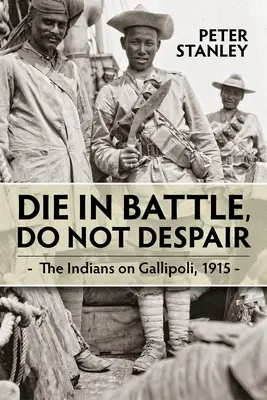 Mourir au combat, ne pas désespérer : Les Indiens à Gallipoli 1915 - Die in Battle, Do Not Despair: The Indians on Gallipoli 1915