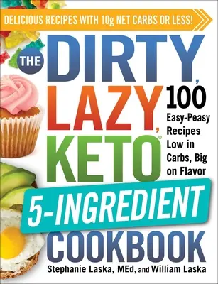 The Dirty, Lazy, Keto 5-Ingredients Cookbook : 100 recettes faciles à réaliser, pauvres en glucides et pleines de saveur - The Dirty, Lazy, Keto 5-Ingredient Cookbook: 100 Easy-Peasy Recipes Low in Carbs, Big on Flavor