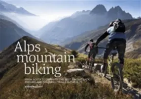 VTT dans les Alpes - D'Aoste à Zermatt : Les meilleurs sentiers de singletrack, d'enduro et de descente dans les Alpes - Alps Mountain Biking - From Aosta to Zermatt: The best singletrack, enduro and downhill trails in the Alps