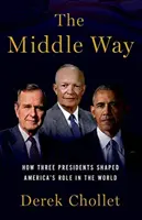 La voie du milieu : comment trois présidents ont façonné le rôle de l'Amérique dans le monde - The Middle Way: How Three Presidents Shaped America's Role in the World