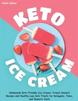 Keto Ice Cream : Homemade Keto-Friendly Ice Creams, Frozen Dessert Recipes and Healthy Low Carb Treats for Ketogenic, Paleo, and Diabet (Crème glacée cétogène, recettes de desserts glacés et gâteries saines à faible teneur en glucides pour les cétogènes, paléo et diabétiques) - Keto Ice Cream: Homemade Keto-Friendly Ice Creams, Frozen Dessert Recipes and Healthy Low Carb Treats for Ketogenic, Paleo, and Diabet