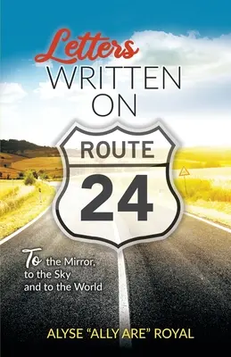 Lettres écrites sur la route 24 : Au miroir, au ciel et au monde - Letters Written on Route 24: To the Mirror, to the Sky and to the World
