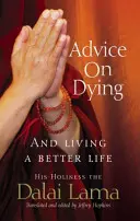 Conseils sur la mort - Et bien vivre en apprivoisant l'esprit - Advice On Dying - And living well by taming the mind