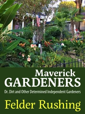 Maverick Gardeners : Dr. Dirt et autres jardiniers indépendants et déterminés - Maverick Gardeners: Dr. Dirt and Other Determined Independent Gardeners