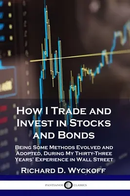 Comment je négocie et j'investis dans les actions et les obligations : Quelques méthodes développées et adoptées au cours de mes trente-trois années d'expérience à Wall Street - How I Trade and Invest in Stocks and Bonds: Being Some Methods Evolved and Adopted, During My Thirty-Three Years' Experience in Wall Street