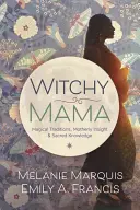 Witchy Mama : Traditions magiques, connaissances maternelles et savoirs sacrés - Witchy Mama: Magickal Traditions, Motherly Insights & Sacred Knowledge