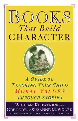 Les livres qui forgent le caractère : Un guide pour enseigner à votre enfant des valeurs morales à travers des histoires - Books That Build Character: A Guide to Teaching Your Child Moral Values Through Stories