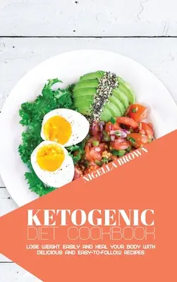 Ketogenic Diet Cookbook : Perdre du poids facilement et guérir votre corps avec des recettes délicieuses et faciles à suivre. - Ketogenic Diet Cookbook: Lose Weight Easily and Heal Your Body with Delicious and Easy-to-Follow Recipes