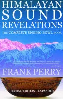 Himalayan Sound Revelations : Le livre complet des bols chantants - Himalayan Sound Revelations: The Complete Singing Bowl Book