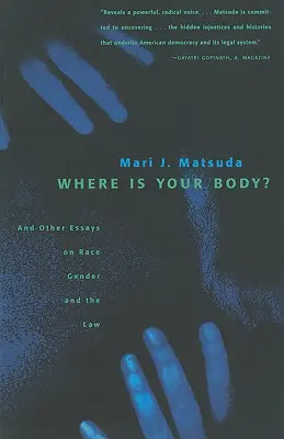 Où est votre corps ? Et autres essais sur la race, le genre et la loi - Where Is Your Body?: And Other Essays on Race, Gender, and the Law