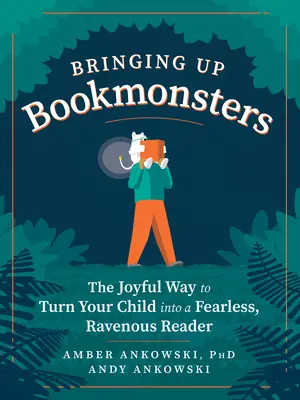 L'éducation des enfants lecteurs : La manière joyeuse de transformer votre enfant en un lecteur intrépide et vorace - Bringing Up Bookmonsters: The Joyful Way to Turn Your Child Into a Fearless, Ravenous Reader