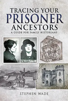 Retrouver ses ancêtres prisonniers : Un guide pour les historiens de famille - Tracing Your Prisoner Ancestors: A Guide for Family Historians