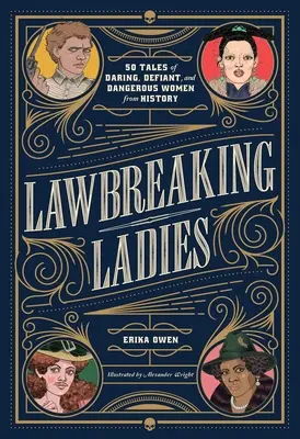 Lawbreaking Ladies : 50 récits de femmes audacieuses, provocatrices et dangereuses de l'histoire - Lawbreaking Ladies: 50 Tales of Daring, Defiant, and Dangerous Women from History