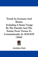 Voyages en Allemagne et en Russie : Y compris un voyage à vapeur sur le Danube et l'Euxine, de Vienne à Constantinople, en 1838-1839 - Travels In Germany And Russia: Including A Steam Voyage By The Danube And The Euxine From Vienna To Constantinople, In 1838-1839