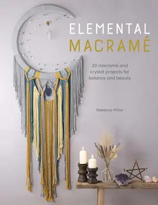 Macram élémentaire : 20 projets de macram et de cristal pour l'équilibre et la beauté - Elemental Macram: 20 Macram and Crystal Projects for Balance and Beauty