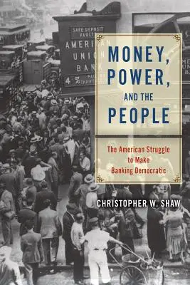 L'argent, le pouvoir et le peuple : La lutte américaine pour rendre le système bancaire démocratique - Money, Power, and the People: The American Struggle to Make Banking Democratic