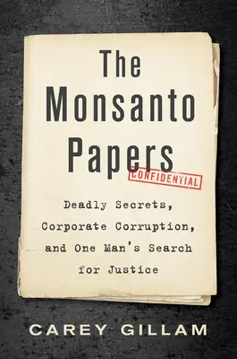 Les Monsanto Papers : Secrets mortels, corruption des entreprises et quête de justice d'un homme - The Monsanto Papers: Deadly Secrets, Corporate Corruption, and One Man's Search for Justice