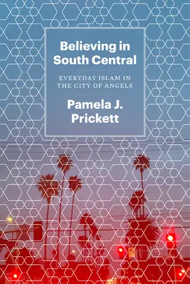 Croire en South Central : L'islam au quotidien dans la cité des anges - Believing in South Central: Everyday Islam in the City of Angels