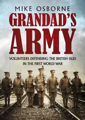 L'armée de grand-père : Les volontaires à la défense des îles britanniques pendant la Première Guerre mondiale - Grandad's Army: Volunteers Defending the British Isles in the First World War