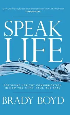 Speak Life : Rétablir une communication saine dans votre façon de penser, de parler et de prier - Speak Life: Restoring Healthy Communication in How You Think, Talk, and Pray