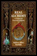 La véritable alchimie : une introduction à l'alchimie pratique - Real Alchemy: A Primer of Practical Alchemy