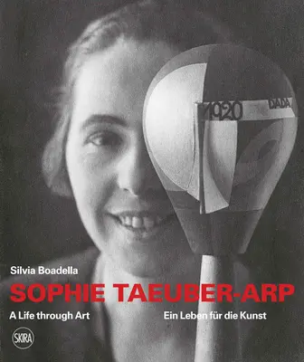 Sophie Taeuber-Arp : Une vie à travers l'art - Sophie Taeuber-Arp: A Life Through Art