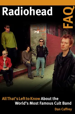 Radiohead FAQ : Tout ce qu'il faut savoir sur le groupe culte le plus célèbre du monde - Radiohead FAQ: All That's Left to Know About the World's Most Famous Cult Band