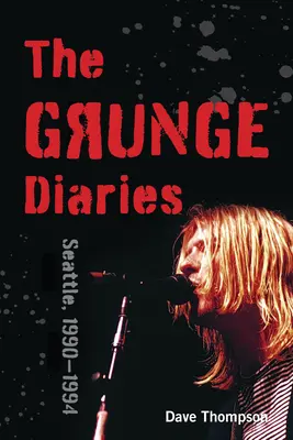 The Grunge Diaries : Seattle, 1990-1994 - The Grunge Diaries: Seattle, 1990-1994