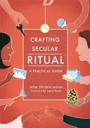 Concevoir un rituel laïque : un guide pratique - Crafting Secular Ritual: A Practical Guide