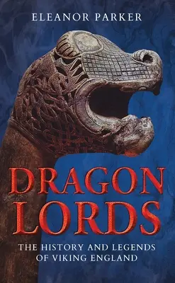 Les seigneurs du dragon : L'histoire et les légendes de l'Angleterre viking - Dragon Lords: The History and Legends of Viking England