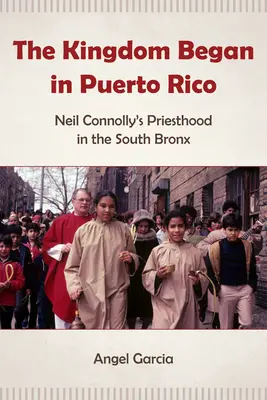 Le royaume commence à Porto Rico : La prêtrise de Neil Connolly dans le South Bronx - The Kingdom Began in Puerto Rico: Neil Connolly's Priesthood in the South Bronx