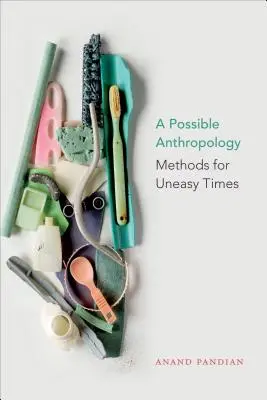 Une anthropologie possible : Des méthodes pour des temps difficiles - A Possible Anthropology: Methods for Uneasy Times