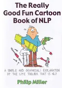 The Really Good Fun Cartoon Book of NLP : A Simple and Graphic(al) Explanation of the Life Toolbox That Is NLP (La PNL, une boîte à outils pour la vie) - The Really Good Fun Cartoon Book of NLP: A Simple and Graphic(al) Explanation of the Life Toolbox That Is NLP