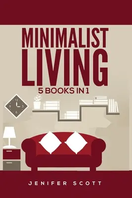 Minimalist Living : 5 livres en 1 : maison minimaliste, état d'esprit minimaliste, budget minimaliste, style de vie minimaliste, minimalisme pour les familles, L - Minimalist Living: 5 Books in 1: Minimalist Home, Minimalist Mindset, Minimalist Budget, Minimalist Lifestyle, Minimalism for Families, L