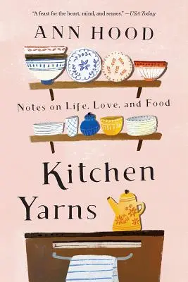 Kitchen Yarns : Notes sur la vie, l'amour et la nourriture - Kitchen Yarns: Notes on Life, Love, and Food