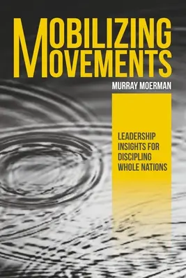 Mobiliser les mouvements : Le leadership au service de la discipline de nations entières - Mobilizing Movements: Leadership Insights for Discipling Whole Nations
